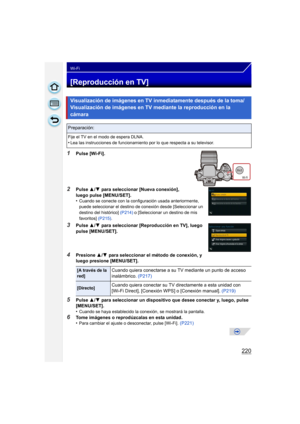 Page 220220
Wi-Fi
[Reproducción en TV]
1Pulse [Wi-Fi].
2Pulse 3/4  para seleccionar [Nueva conexión], 
luego pulse [MENU/SET].
•
Cuando se conecte con la configuración usada anteriormente, 
puede seleccionar el destino de conexión desde [Seleccionar un 
destino del histórico]  (P214) o [Seleccionar un destino de mis 
favoritos]  (P215).
3Pulse 3/4  para seleccionar [Reproducción en TV], luego 
pulse [MENU/SET].
4Presione  3/4  para seleccionar el método de conexión, y 
luego presione [MENU/SET].
5Pulse  3/4...