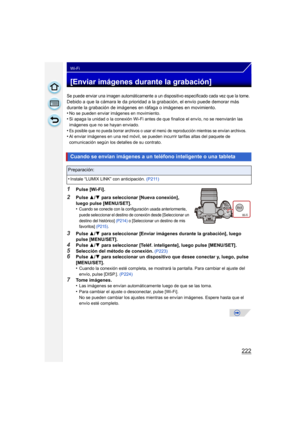 Page 222222
Wi-Fi
[Enviar imágenes durante la grabación]
Se puede enviar una imagen automáticamente a un dispositivo especificado cada vez que la tome.Debido a que la cámara le da prioridad a la grabación, el envío puede demorar más 
durante la grabación de imágenes en ráfaga o imágenes en movimiento.
•
No se pueden enviar imágenes en movimiento.•Si apaga la unidad o la conexión Wi-Fi antes de que finalice el envío, no se reenviarán las 
imágenes que no se hayan enviado.
•Es posible que no pueda borrar archivos...