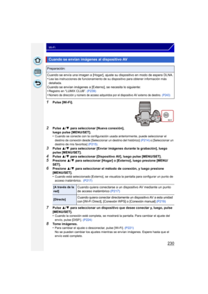 Page 230230
Wi-Fi
1Pulse [Wi-Fi].
2Pulse 3/4  para seleccionar [Nueva conexión], 
luego pulse [MENU/SET].
•
Cuando se conecte con la configuración usada anteriormente, puede seleccionar el 
destino de conexión desde [Seleccionar un destino del histórico]  (P214) o [Seleccionar un 
destino de mis favoritos]  (P215).
3Pulse 3/4  para seleccionar [Enviar imágenes durante la grabación], luego 
pulse [MENU/SET].
4Pulse  3/4  para seleccionar [Dispositivo AV], luego pulse [MENU/SET].
5Presione  3/4  para seleccionar...