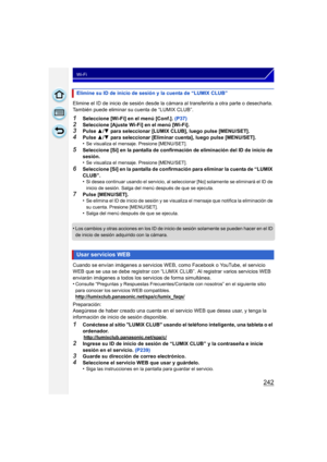 Page 242242
Wi-Fi
Elimine el ID de inicio de sesión desde la cámara al transferirla a otra parte o desecharla. 
También puede eliminar su cuenta de “LUMIX CLUB”.
1Seleccione [Wi-Fi] en el menú [Conf.]. (P37)
2Seleccione [Ajuste Wi-Fi] en el menú [Wi-Fi].3Pulse 3/4  para seleccionar [LUMIX CLUB], luego pulse [MENU/SET].4Pulse  3/4  para seleccionar [Eliminar cuenta], luego pulse [MENU/SET].
•Se visualiza el mensaje. Presione [MENU/SET].
5Seleccione [Sí] en la pantalla de confirmación de eliminación del ID de...