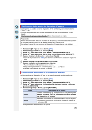 Page 243243
Wi-Fi
Las imágenes se pueden enviar al dispositivo AV de familiares y conocidos mediante 
“LUMIX CLUB”.
•
Consulte el siguiente sitio para conocer el  dispositivo AV que es compatible con “LUMIX 
CLUB”.
http://panasonic.jp/support/global/cs/dsc/
 (Este sitio existe solo en inglés.)
1Seleccione [Wi-Fi] en el menú [Conf.].  (P37)
2Seleccione [Ajuste Wi-Fi] en el menú [Wi-Fi].3Pulse 3/4  para seleccionar [Disp. AV ext.], luego pulse [MENU/SET].4Pulse  3/4  para seleccionar [Agreg. disp. nuevo], luego...