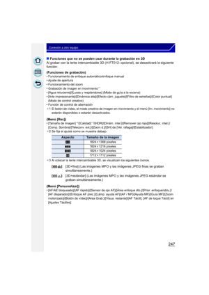 Page 247247
Conexión a otro equipo
∫Funciones que no se pueden usar durante la grabación en 3D
Al grabar con la lente intercambiable 3D (H-FT012: opcional), se desactivará la siguiente 
función:
(Funciones de grabación)
•
Funcionamiento de enfoque automático/enfoque manual•Ajuste de apertura
•Funcionamiento del zoom•Grabación de imagen en movimiento¢ 1
•[Agua reluciente]/[Luces y resplandores] (Modo de guía a la escena)
•[Arte impresionante]/[Dinámica alta]/[Efecto cám. juguete]/[Filtro de estrellas]/[Color...