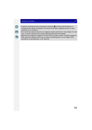 Page 264264
Conexión a otro equipo
•Cuando se enciende de color anaranjado la indicación [¥] la cámara está recibiendo un 
mensaje de error desde la impresora. Al terminar la impresión, asegúrese de que no haya 
problemas con la impresora.
•Si el número de copias es elevado, las imágenes pueden imprimirse en varias etapas. En este 
caso, el número indicado de las copias restantes puede diferir del ajustado.
•Solamente las imágenes tomadas en formato JPEG se pueden imprimir. Aquellas tomadas en 
RAW usarán las...