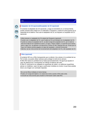 Page 269269
Otro
Al conectar el adaptador de CA (opcional), y luego al enchufarlo en un tomacorriente, 
puede conectar esta unidad con un ordenador o impresora y usarla sin preocuparse por la 
capacidad de la batería. Para usar el adap tador de CA, se requiere un acoplador de CC 
(opcional).
•
Utilice siempre un adaptador de CA original de Panasonic (opcional).
•Cuando use un adaptador de CA, use el cable de CA suministrado con el adaptador de CA.•Cuando se coloca el acoplador de CC, se abre la tapa del...
