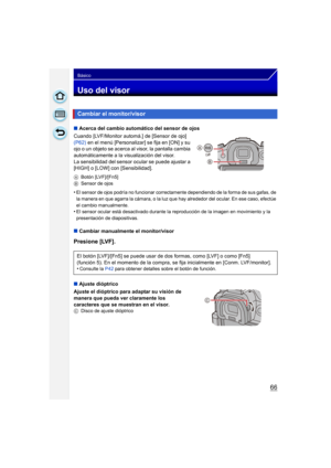 Page 6666
Básico
Uso del visor
∫Acerca del cambio automático del sensor de ojos
Cuando [LVF/Monitor automá.] de [Sensor de ojo] 
(P62)  en el menú [Personalizar] se fija en [ON] y su 
ojo o un objeto se acerca al visor, la pantalla cambia 
automáticamente a la visualización del visor.
La sensibilidad del sensor ocular se puede ajustar a 
[HIGH] o [LOW] con [Sensibilidad].
A Botón [LVF]/[Fn5]
B Sensor de ojos
•El sensor de ojos podría no funcionar correctamente dependiendo de la forma de sus gafas, de 
la manera...