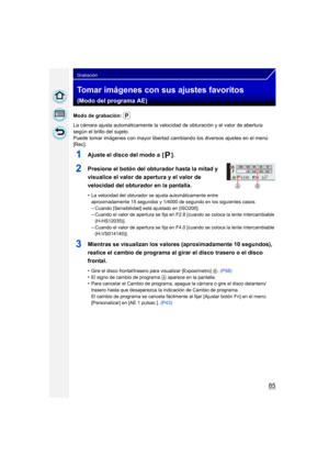 Page 8585
Grabación
Tomar imágenes con sus ajustes favoritos 
(Modo del programa AE)
Modo de grabación: 
La cámara ajusta automáticamente la velocidad de obturación y el valor de abertura 
según el brillo del sujeto.
Puede tomar imágenes con mayor libertad cambiando los diversos ajustes en el menú 
[Rec].
1Ajuste el disco del modo a  [ ].
2Presione el botón del obturador hasta la mitad y 
visualice el valor de apertura y el valor de 
velocidad del obturador en la pantalla.
•La velocidad del obturador se ajusta...