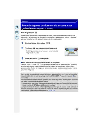Page 9292
Grabación
Tomar imágenes conformes a la escena a ser 
grabada
 (Modo de guía a la escena)
Modo de grabación: 
Si selecciona una escena que se adapte al sujeto a las condiciones de grabación con 
referencia a las imágenes de ejemplo, la cámara fijará la exposición, el color y enfoque 
óptimos, lo cual le permite grabar la escena de forma adecuada.
1Ajuste el disco del modo a  [ ].
2Presione 2/1 para seleccionar la escena.
•También puede seleccionar la escena arrastrando las 
imágenes de muestra.
3Pulse...