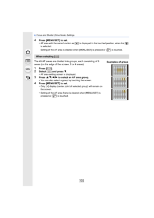 Page 1024. Focus and Shutter (Drive Mode) Settings
102
4Press [MENU/SET] to set.
•AF area with the same function as [ Ø] is displayed in the touched position, when the [ š] 
is selected.
Setting of the AF area is cleared when [MENU/SET] is pressed or [ ] is touched.
The 49 AF areas are divided into  groups, each consisting of 9 
areas (on the edge of the screen, 6 or 4 areas).
1Press  [].
2Select [ ] and press  4.
•AF area setting screen is displayed.
3Press  3/4 /2 /1 to select an AF area group.
•You can also...