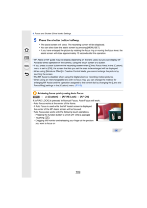 Page 109109
4. Focus and Shutter (Drive Mode) Settings
5Press the shutter button halfway.
•The assist screen will close. The recording screen will be displayed.
•You can also close the assist screen by pressing [MENU/SET].•If you have enlarged the picture by rotating the focus ring or moving the focus lever, the 
assist screen will close approximately 10 seconds after the operation.
•MF Assist or MF guide may not display depending on the lens used, but you can display MF 
Assist by direct operation of the...