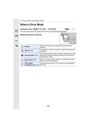 Page 1124. Focus and Shutter (Drive Mode) Settings
112
Select a Drive Mode
You can change what the camera will do when you press the shutter button.
Rotating the drive mode dial.
Applicable modes: 
[Single] When the shutter button is pressed, only one picture is 
recorded.
[Burst] 
(P113) Recordings are made in succession while the shutter button 
is pressed.
[Auto Bracket] 
(P116)Each time the shutter button is pressed, recordings are made 
with different exposure settings according to the Exposure...
