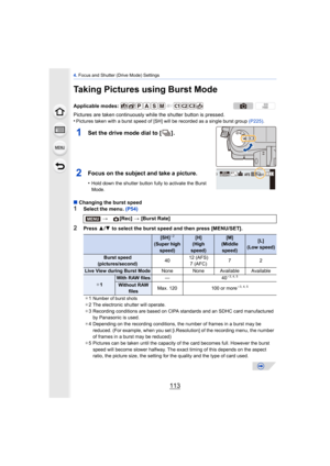 Page 113113
4. Focus and Shutter (Drive Mode) Settings
Taking Pictures using Burst Mode
Pictures are taken continuously while the shutter button is pressed.
•Pictures taken with a burst speed of [SH] will be recorded as a single burst group  (P225).
1Set the drive mode dial to [ ] .
2Focus on the subject and take a picture.
•Hold down the shutter button fully to activate the Burst 
Mode.
∫Changing the burst speed
1Select the menu.  (P54)
2Press 3/4  to select the burst speed and then press [MENU/SET].
Applicable...