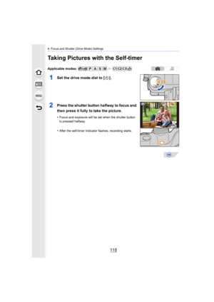 Page 1184. Focus and Shutter (Drive Mode) Settings
118
Taking Pictures with the Self-timer
1Set the drive mode dial to [ ] .
2Press the shutter button halfway to focus and 
then press it fully to take the picture.
•Focus and exposure will be set when the shutter button 
is pressed halfway.
•After the self-timer indicator flashes, recording starts.
Applicable modes:  
