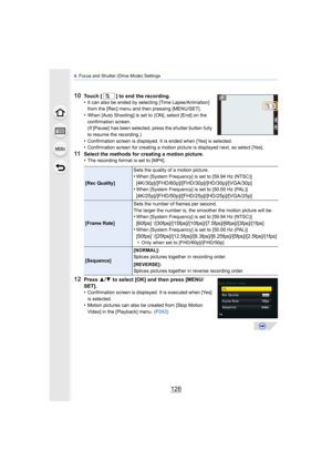 Page 1264. Focus and Shutter (Drive Mode) Settings
126
10Touch [ ] to end the recording.
•It can also be ended by selecting [Time Lapse/Animation] 
from the [Rec] menu and then pressing [MENU/SET].
•When [Auto Shooting] is set to  [ON], select [End] on the 
confirmation screen.
(If [Pause]  has been selected, press the shutter button fully 
to resume the recording.)
•Confirmation screen is displayed. It is ended when [Yes] is selected.•Confirmation screen for creating a motion picture is displayed next, so...