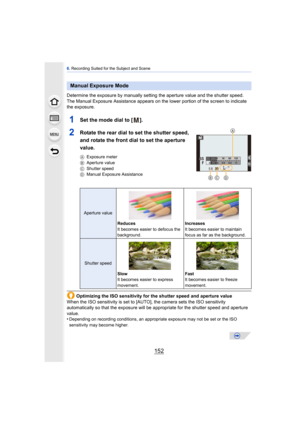 Page 1526. Recording Suited for the Subject and Scene
152
Determine the exposure by manually setting the aperture value and the shutter speed.
The Manual Exposure Assistance appears on the lower portion of the screen to indicate 
the exposure.
1Set the mode dial to [ ].
2Rotate the rear dial to set the shutter speed, 
and rotate the front dial to set the aperture 
value.
A Exposure meter
B Aperture value
C Shutter speed
D Manual Exposure Assistance
Optimizing the ISO sensitivity for the shutter speed and...