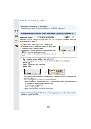 Page 1566. Recording Suited for the Subject and Scene
156
•It is possible to record while in Preview Mode.•Range for shutter speed effect check is 8 seconds to 1/8000th of a second.
When the exposure setting is too bright or t oo dark, you can use one push AE to achieve a 
suitable exposure setting.
•
The exposure meter is displayed, and the aperture and shutter speed are changed to give 
a suitable exposure.
•In the following cases, suitable exposure cannot be set.–When the subject is extremely dark and it is...