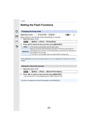 Page 1827. Flash
182
Setting the Flash Functions
Select whether to set the flash output automatically or manually.1Select the menu.  (P54)
2Press 3/4  to select the item and then press [MENU/SET].
•
When [MANUAL] is set, the luminosity ratio ([1/1], etc.) is displayed on the flash icon on the 
screen.
1Select the menu.  (P54)
2Press 2/1  to select an item and then press [MENU/SET].
•You can set from [1/1] (full brightness) to [1/128] in steps of [1/3].
•This item is available only when [Firing Mode] is set to...