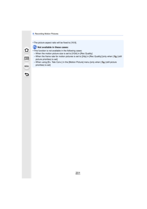 Page 201201
8. Recording Motion Pictures
•The picture aspect ratio will be fixed to [16:9].
Not available in these cases:
•
This function is not available in the following cases:–When the motion picture size is set to [VGA] in [Rec Quality]
–When the frame rate for motion pictures is set to [24p] in [Rec Quality] [only when [ ] (still 
picture priorities) is set]
–When using [Ex. Tele Conv.] in the [Motion Picture] menu [only when [ ] (still picture 
priorities) is set] 