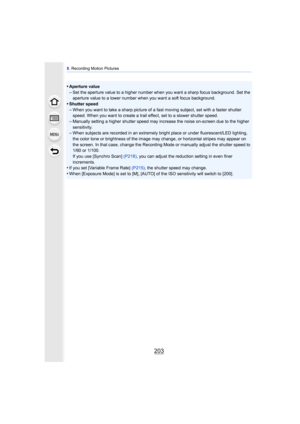 Page 203203
8. Recording Motion Pictures
•Aperture value–Set the aperture value to a higher number when you want a sharp focus background. Set the 
aperture value to a lower number when you want a soft focus background.
•Shutter speed–When you want to take a sharp picture of a fast moving subject, set with a faster shutter 
speed. When you want to create a trail effect, set to a slower shutter speed.
–Manually setting a higher shutter speed may increase the noise on-screen due to the higher 
sensitivity.
–When...