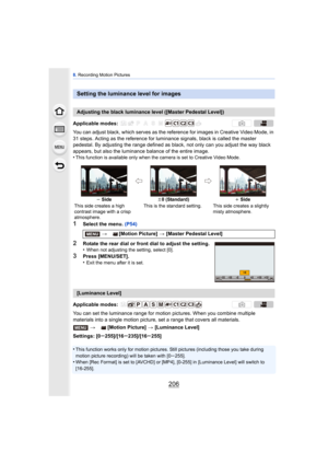 Page 2068. Recording Motion Pictures
206
You can adjust black, which serves as the re ference for images in Creative Video Mode, in 
31 steps. Acting as the reference for luminance signals, black is called the master 
pedestal. By adjusting the range defined as bl ack, not only can you adjust the way black 
appears, but also the luminance balance of the entire image.
•
This function is available only when the camera is set to Creative Video Mode.
1Select the menu.  (P54)
2Rotate the rear dial or front dial to...