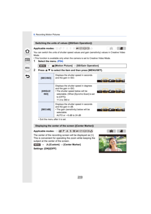 Page 209209
8. Recording Motion Pictures
You can switch the units of shutter speed values and gain (sensitivity) values in Creative Video 
Mode.
•This function is available only when the camera is set to Creative Video Mode.
1Select the menu.  (P54)
2Press 3/4  to select the item and then press [MENU/SET].
•
Exit the menu after it is set.
The center of the recording screen will be displayed as [+]. 
This is convenient for operat ing the zoom while keeping the 
subject at the center of the screen.
Settings:...