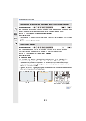 Page 211211
8. Recording Motion Pictures
You can display the recording screen in black and white. This function is convenient when 
a black and white screen will make it easier to set focus with Manual Focus.
Settings: [ON]/[OFF]
•
Even if you use the HDMI output during recording, this function will not work for the connected 
device.
•Recorded images will not be affected.
You can switch screens, such as the recording screen or the on-monitor recording 
information screen, to those that are suitable for motion...