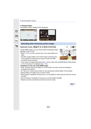 Page 2128. Recording Motion Pictures
212
In Playback Mode
The details of [Rec Quality] will be displayed.
During HDMI output, you can record while monitoring motion 
pictures on the TV, etc.
•
Refer to  P325 on how to connect with TV by using HDMI micro 
cable.
•The [Rec Quality] setting in the motion picture recording menu 
will be applied to screens that are output through the HDMI 
connection during recording.
•If you output an image being played back, it will be output with the [HDMI Mode (Play)] setting 
in...