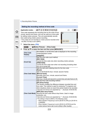 Page 2148. Recording Motion Pictures
214
Time code represents the recording time by the units of hour, 
minute, second and frame, and can be used as a time scale 
for editing motion pictures. This unit automatically records 
time code during motion picture recording.
•
Time codes are not recorded on motion pictures recorded when 
the [Rec Format] is set to [MP4].
1Select the menu.  (P54)
2Press 3/4  to select the item and then press [MENU/SET].
Setting the recording method of time code
Applicable modes:...