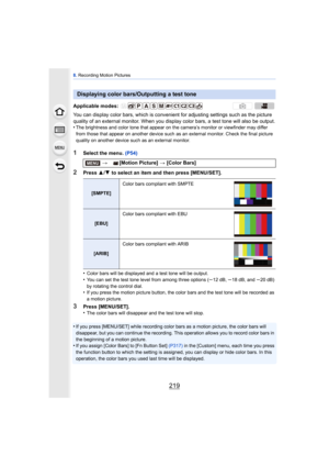 Page 219219
8. Recording Motion Pictures
You can display color bars, which is convenient  for adjusting settings such as the picture 
quality of an external monitor. When you display color bars, a test tone will also be output.
•
The brightness and color tone that appear on the camera’s monitor or viewfinder may differ 
from those that appear on another device such as an external monitor. Check the final picture 
quality on another device such as an external monitor.
1Select the menu.  (P54)
2Press 3/4  to...