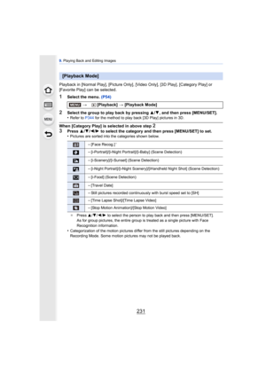Page 231231
9. Playing Back and Editing Images
Playback in [Normal Play], [Picture Only],  [Video Only], [3D Play], [Category Play] or 
[Favorite Play] can be selected.
1Select the menu.  (P54)
2Select the group to play back by pressing  3/4, and then press [MENU/SET].
•Refer to P344  for the method to play back [3D Play] pictures in 3D.
When [Category Play] is selected in above step 2
3
Press  3/4 /2 /1  to select the category and then press [MENU/SET] to set.
•Pictures are sorted into the categories shown...