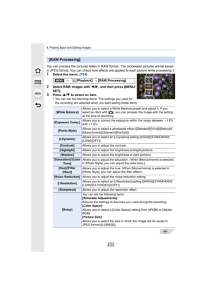 Page 233233
9. Playing Back and Editing Images
You can process the pictures  taken in RAW format. The proc essed pictures will be saved 
in JPEG format. You can check how effects are applied to each picture while processing it.
1Select the menu.  (P54)
2Select RAW images with  2/1 , and then press [MENU/
SET] .
3Press  3/4  to select an item.
•You can set the following items. The settings you used for 
the recording are selected when you start setting these items.
[RAW Processing]
> [Playback]  > [RAW...