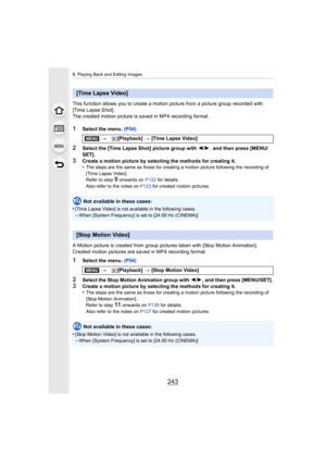 Page 243243
9. Playing Back and Editing Images
This function allows you to create a motion  picture from a picture group recorded with 
[Time Lapse Shot].
The created motion picture is saved in MP4 recording format.
1Select the menu.  (P54)
2Select the [Time Lapse Shot] picture group with  2/1 , and then press [MENU/
SET].
3Create a motion picture by selecting the methods for creating it.
•The steps are the same as those for creating a motion picture following the recording of 
[Time Lapse Video] .
Refer to step...