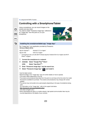 Page 25810. Using the Wi-Fi/NFC Function
258
Controlling with a Smartphone/Tablet
Using a smartphone, you can record images on the 
camera and save them.
You need to install “ Panasonic Image App ” (referred to 
as “ Image App ” from this point on )  on your 
smartphone.
The “ Image App ” is an application provided by Panasonic.
•
OS (As of March 2014)
•Use the latest version.
•Read the [Help] in the “ Image App ” menu for further details on how to operate.•The screen differs depending on the OS.•The screens and...