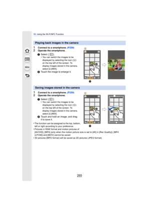 Page 265265
10. Using the Wi-Fi/NFC Function
1Connect to a smartphone.  (P259)2Operate the smartphone.
1Connect to a smartphone. (P259)2Operate the smartphone.
•
The function can be assigned to the top, bottom, 
left or right according to your preference.
•Pictures in RAW format and motion pictures of 
[AVCHD], [MP4] (only when the motion picture size is set to [4K] in [Rec Quality]), [MP4 
(LPCM)] and [MOV] cannot be saved.
•3D pictures (MPO format) will be saved as 2D pictures (JPEG format).
Playing back...