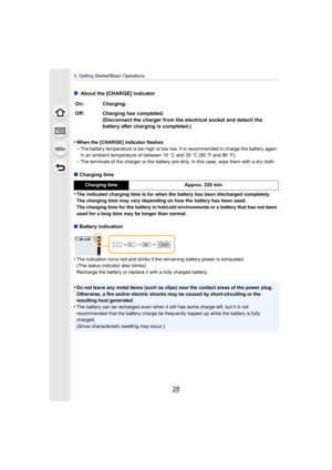 Page 282. Getting Started/Basic Operations
28
∫  About the [CHARGE] indicator
•
When the [CHARGE] indicator flashes–The battery temperature is too high or too low. It is recommended to charge the battery again 
in an ambient temperature of between 10 oC and 30 oC (50  oF and 86  oF).
–The terminals of the charger or the battery are dirty. In this case, wipe them with a dry cloth.
∫ Charging time
•
The indicated charging time is for when the battery has been discharged completely.
The charging time may vary...