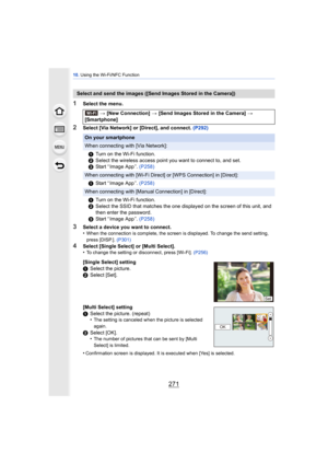 Page 271271
10. Using the Wi-Fi/NFC Function
1Select the menu.
2Select [Via Network] or [Direct], and connect. (P292)
3Select a device you want to connect.
•When the connection is complete, the screen is displayed. To change the send setting, 
press [DISP.].  (P301)
4Select [Single Select] or [Multi Select].
•To change the setting or disconnect, press [Wi-Fi].  (P256)
Select and send the images ([Send Images Stored in the Camera])
> [New Connection]  > [Send Images Stored in the Camera]  > 
[Smartphone]
On your...