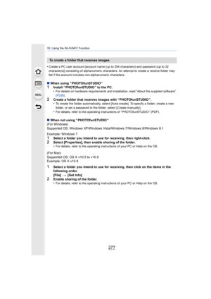 Page 277277
10. Using the Wi-Fi/NFC Function
•Create a PC user account [account name (up to 254 characters) and password (up to 32 
characters)] consisting of alphanumeric characters. An attempt to create a receive folder may 
fail if the account includes non-alphanumeric characters.
∫When using “ PHOTOfunSTUDIO ”1Install “ PHOTOfunSTUDIO ” to the PC.
•For details on hardware requirements and installation, read “About the supplied software” 
(P330) .
2Create a folder that receives images with “ PHOTOfunSTUDIO...