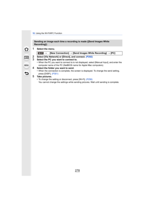 Page 27810. Using the Wi-Fi/NFC Function
278
1Select the menu.
2Select [Via Network] or [Direct], and connect. (P292)3Select the PC you want to connect to.
•When the PC you want to connect to is not displayed, select [Manual Input], and enter the 
computer name of the PC (NetBIOS name for Apple Mac computers).
4Select the folder you want to send.
•When the connection is complete, the screen is displayed. To change the send setting, 
press [DISP.].  (P301)
5Take pictures.
•To change the setting or disconnect,...