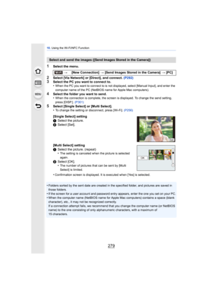 Page 279279
10. Using the Wi-Fi/NFC Function
1Select the menu.
2Select [Via Network] or [Direct], and connect. (P292)3Select the PC you want to connect to.
•When the PC you want to connect to is not displayed, select [Manual Input], and enter the 
computer name of the PC (NetBIOS name for Apple Mac computers).
4Select the folder you want to send.
•When the connection is complete, the screen is displayed. To change the send setting, 
press [DISP.].  (P301)
5Select [Single Select] or [Multi Select].
•To change the...
