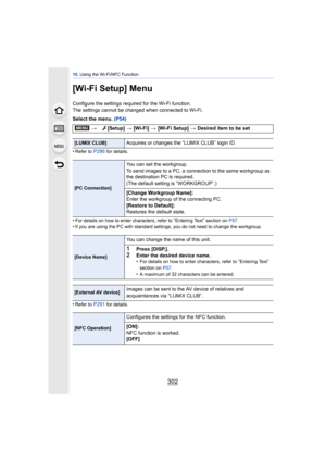 Page 30210. Using the Wi-Fi/NFC Function
302
[Wi-Fi Setup] Menu
Configure the settings required for the Wi-Fi function.
The settings cannot be changed when connected to Wi-Fi.
Select the menu.  (P54)
•
Refer to P286 for details.
•For details on how to enter characters, refer to “Entering Text” section on  P57.
•If you are using the PC with standard settings, you do not need to change the workgroup.
•Refer to P291 for details.
> [Setup]  > [Wi-Fi]  > [Wi-Fi Setup]  > Desired item to be set
[LUMIX CLUB]Acquires or...