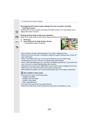 Page 319319
11 . Customizing the Camera’s Settings
∫Configuring the function button settings from the on-monitor recording 
information screen
Touching [Fn] on the on-monitor recording information screen  (P44) also allows you to 
display the screen in step
3.
∫ Using function buttons with touch operations
[Fn6], [Fn7], [Fn8], [Fn9], and [Fn10] are used by touching function buttons.
1Touch [ ].2Touch [Fn6], [Fn7], [Fn8], [Fn9] or [Fn10].
•The assigned function will operate.
•Some functions cannot be used...