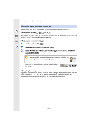 Page 32211 . Customizing the Camera’s Settings
322
You can easily call up the settings y ou have registered using [Cust.Set Mem.].
Set the mode dial to [ ], [ ] or [ ]
•The custom set will be called up. If you set the mo de dial to [ ], the custom set you used last 
time ([ ], [ ], or [ ]) will be called up.
∫ To change a custom set in [ ]
1Set the mode dial to [ ].
2Press [MENU/SET] to display the menu.
3Press  2/1 to select the custom setting you want to use, and then 
press [MENU/SET].
•Saving of the selected...
