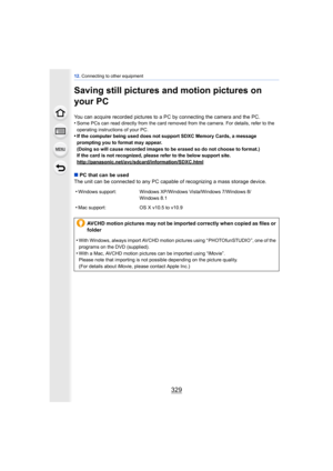 Page 329329
12. Connecting to other equipment
Saving still pictures and motion pictures on 
your PC
You can acquire recorded pictures to a  PC by connecting the camera and the PC.
•Some PCs can read directly from the card removed from the camera. For details, refer to the 
operating instructions of your PC.
•If the computer being used does not support SDXC Memory Cards, a message 
prompting you to format may appear.
(Doing so will cause recorded images to be erased so do not choose to format.)
If the card is not...