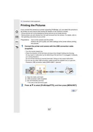 Page 337337
12. Connecting to other equipment
Printing the Pictures
If you connect the camera to a printer supporting PictBridge, you can select the pictures to 
be printed out and instruct that printing be started on the camera’s monitor.
•
Group pictures will not be displayed as group pictures but as single pictures.
•Some printers can print directly from the card removed from the camera. For details, refer to 
the operating instructions of your printer.
1Connect the printer and camera with the USB connection...