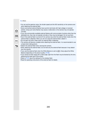 Page 349349
13. Others
•You can set the aperture value, the shutter speed and the ISO sensitivity on the camera even 
when attaching the external flash.
•Some commercial external flashes have synchro terminals with high-voltage or reversed 
polarity. Using such extra flashes may cause a malfunction or the camera may not operate 
normally.
•If you use commercially available external flashes with communication functions other than the 
dedicated one, they may not operate normally or they may be damaged. Do not use...