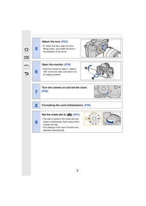 Page 55
5
Attach the lens. (P23)
•To attach the lens, align the lens 
fitting marks, and rotate the lens in 
the direction of the arrow.
6
Open the monitor. (P35)
•Hold the monitor to open it, rotate it 
180o to the lens side, and return it to 
its original position.
7
Turn the camera on and set the clock. 
(P36)
8Formatting the card (initialization).  (P58)
9
Set the mode dial to  [¦]. (P41)
•The dial is locked if the mode dial lock 
button is depressed.  Each press locks/
unlocks the dial.
•The settings of...
