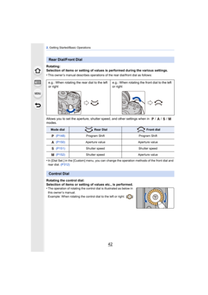 Page 422. Getting Started/Basic Operations
42
Rotating:
Selection of items or setting of values is performed during the various settings.
•
This owner’s manual describes operations of the rear dial/front dial as follows:
Allows you to set the aperture, shutter speed, and other settings when in  / / /  
modes.
•
In [Dial Set.] in the [Custom] menu, you can change the operation methods of the front dial and 
rear dial.  (P312)
Rotating the control dial:
Selection of items or setting of values etc., is performed....