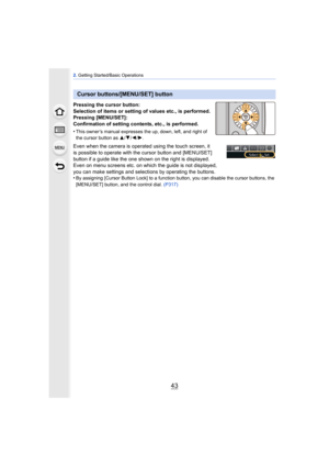 Page 4343
2. Getting Started/Basic Operations
Pressing the cursor button:
Selection of items or setting of values etc., is performed.
Pressing [MENU/SET]:
Confirmation of setting contents, etc., is performed.
•
This owner’s manual expresses the up, down, left, and right of 
the cursor button as  3/4/2 /1.
Even when the camera is operated using the touch screen, it 
is possible to operate with the cursor button and [MENU/SET] 
button if a guide like the one shown on the right is displayed.
Even on menu screens...