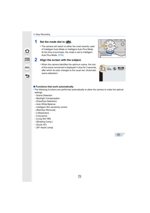 Page 703. Easy Recording
70
1Set the mode dial to  [ ¦].
•The camera will switch to either the most recently used 
of Intelligent Auto Mode or Intelligent Auto Plus Mode.
At the time of purchase, the mode is set to Intelligent 
Auto Plus Mode.  (P76)
2Align the screen with the subject.
•When the camera identifies the optimum scene, the icon 
of the scene concerned is displayed in blue for 2 seconds, 
after which its color changes to the usual red. (Automatic 
scene detection)
∫Functions that work automatically...
