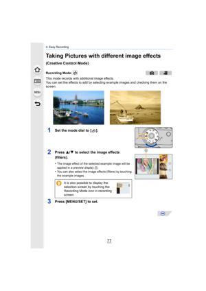 Page 7777
3. Easy Recording
Taking Pictures with different image effects 
(Creative Control Mode)
This mode records with additional image effects.
You can set the effects to add by selecting example images and checking them on the 
screen.
1Set the mode dial to  [ ].
2Press  3/4 to select the image effects 
(filters).
•The image effect of the selected example image will be 
applied in a preview display A.•You can also select the image effects (filters) by touching 
the example images.
3Press [MENU/SET] to set....