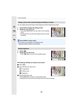 Page 7979
3. Easy Recording
You can easily set the blurriness of t he background while checking the screen.
1Press [Fn4] to display the setting screen.2Rotate the rear dial to set.
•If you press [MENU/SET], you can return to the recording 
screen.
•Pressing [Fn4] on the blurriness setting screen will cancel 
the setting.
Not available in these cases:
•
This function is not available in the following case:
–[Miniature Effect] (Creative Control Mode)
1Press [ ].2Rotate the rear dial to set.
•Press [ ] again to...